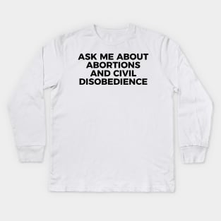 Ask Me About Abortions And Civil Disobedience Kids Long Sleeve T-Shirt